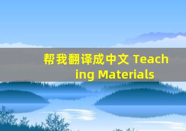 帮我翻译成中文 Teaching Materials